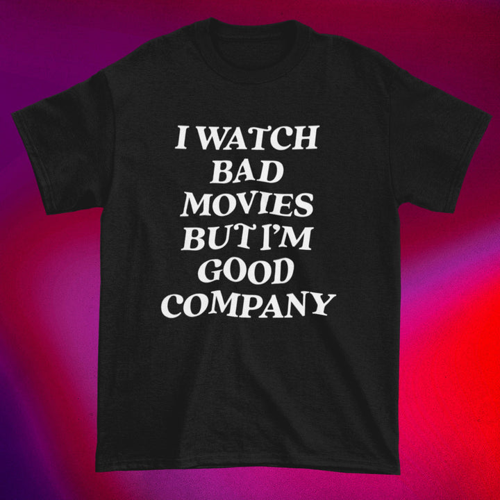 I Watch Bad Movies, But I'm Good Company - Movie Monster Horror Unisex T-shirt - Nightmare on Film Street Store