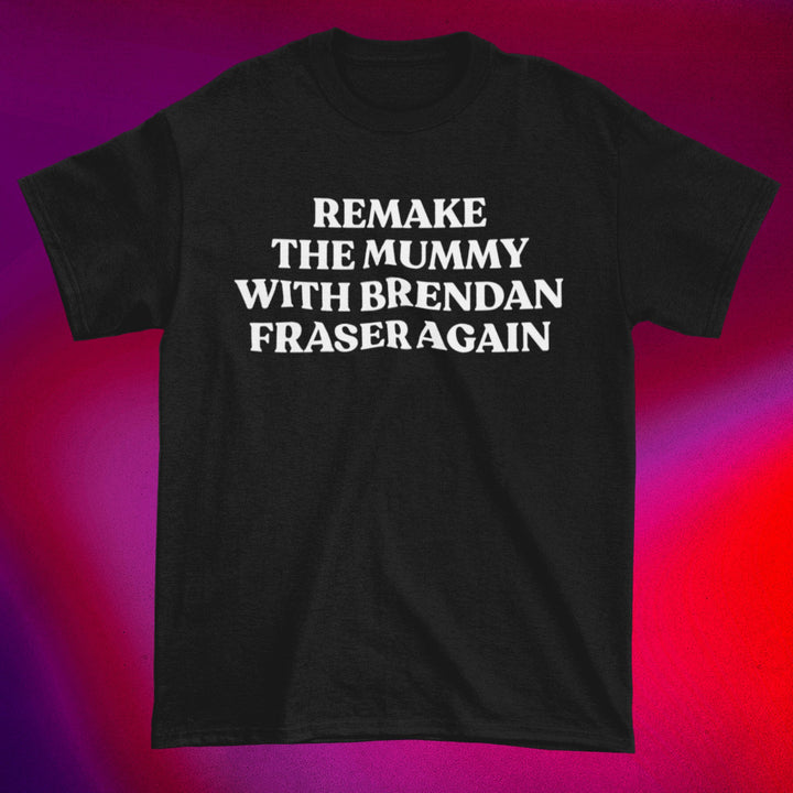 Remake The Mummy With Brendan Fraser Again - Movie Monster Horror Unisex T-shirt - Nightmare on Film Street Store